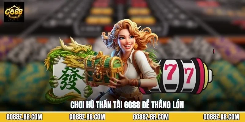 Chơi hũ thần tài GO88 dễ thắng lớn