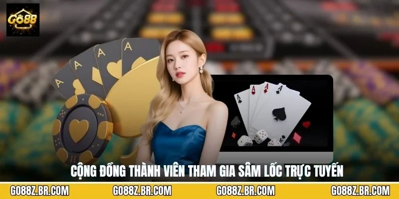 Cộng đồng thành viên tham gia Sâm lốc trực tuyến