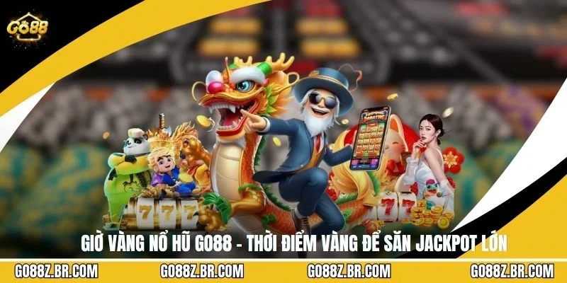 Giờ Vàng Nổ Hũ GO88 - Thời Điểm Vàng Để Săn Jackpot Lớn