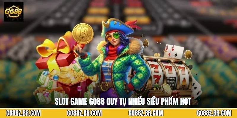 Slot game GO88 quy tụ nhiều siêu phẩm hot