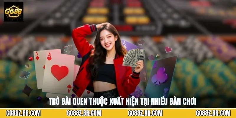 Trò bài quen thuộc xuất hiện tại nhiều bàn chơi