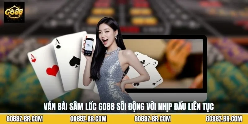 Ván bài Sâm lốc GO88 sôi động với nhịp đấu liên tục